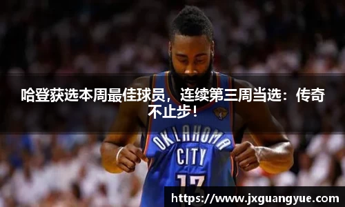 哈登获选本周最佳球员，连续第三周当选：传奇不止步！