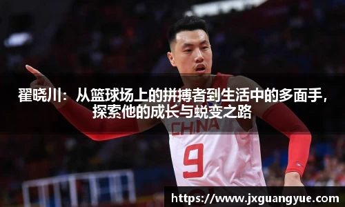 翟晓川：从篮球场上的拼搏者到生活中的多面手，探索他的成长与蜕变之路