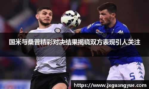 国米与桑普精彩对决结果揭晓双方表现引人关注