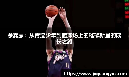余嘉豪：从青涩少年到篮球场上的璀璨新星的成长之路