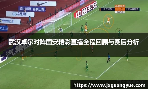 武汉卓尔对阵国安精彩直播全程回顾与赛后分析